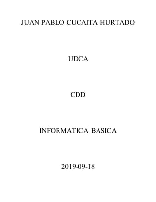 JUAN PABLO CUCAITA HURTADO
UDCA
CDD
INFORMATICA BASICA
2019-09-18
 