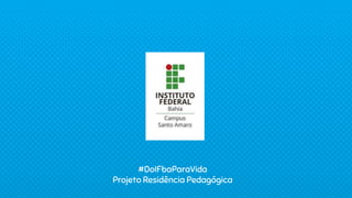 #DoIFbaParaVida
Projeto Residência Pedagógica
 