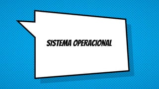 SISTEMA OPERACIONAL
 