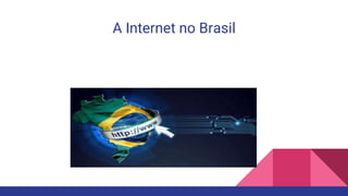 A Internet no Brasil
 
