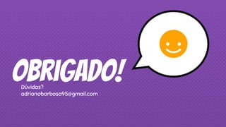 Obrigado!
Dúvidas?
adrianobarbosa95@gmail.com
 