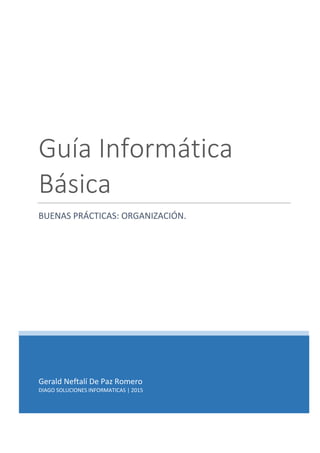 Gerald Neftalí De Paz Romero
DIAGO SOLUCIONES INFORMATICAS | 2015
Guía Informática
Básica
INTRODUCCION A LA INFORMATICA.
 