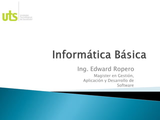 Ing. Edward Ropero
Magister en Gestión,
Aplicación y Desarrollo de
Software

 