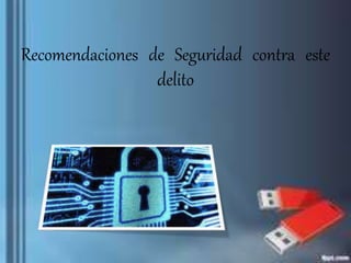 Recomendaciones de Seguridad contra este
delito
 
