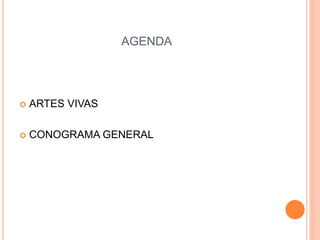 AGENDA
 ARTES VIVAS
 CONOGRAMA GENERAL
 