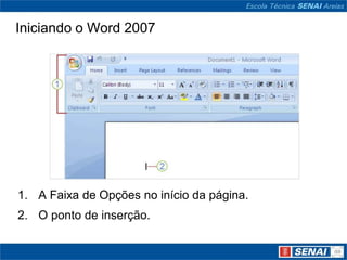 Iniciando o Word 2007




1. A Faixa de Opções no início da página.
2. O ponto de inserção.
 
