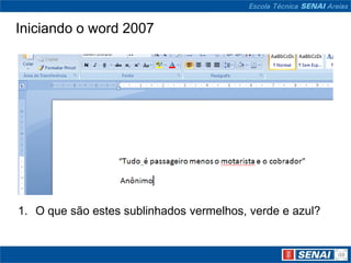 Iniciando o word 2007




1. O que são estes sublinhados vermelhos, verde e azul?
 