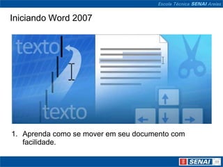 Iniciando Word 2007




1. Aprenda como se mover em seu documento com
   facilidade.
 