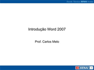 Introdução Word 2007


   Prof. Carlos Melo
 