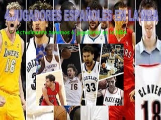 • Actualmente tenemos 6 jugadores en la NBA. 
 