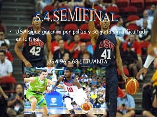 • USA sigue ganando por paliza y se meta sin dificultad 
en la final. 
USA 96 – 68 LITUANIA 
 