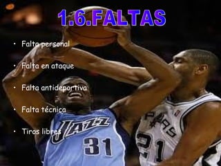 • Falta personal 
• Falta en ataque 
• Falta antideportiva 
• Falta técnica 
• Tiros libres 
 