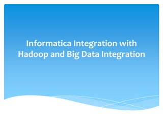 Informatica Integration with
Hadoop and Big Data Integration
 