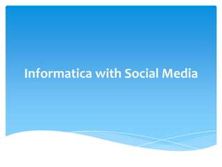 Informatica with Social Media
 