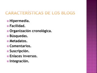  Hipermedia.
Facilidad.
Organización cronológica.
Búsquedas.
Metadatos.
Comentarios.
Suscripción.
Enlaces inversos.
Integración.