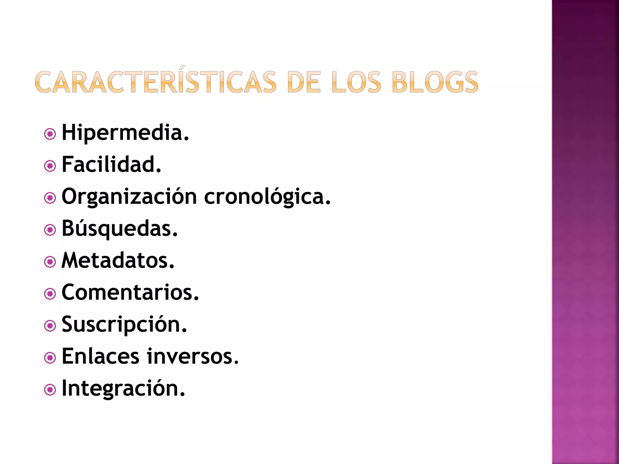  Hipermedia.
Facilidad.
Organización cronológica.
Búsquedas.
Metadatos.
Comentarios.
Suscripción.
Enlaces inversos.
Integración.