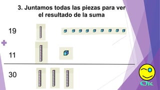 3. Juntamos todas las piezas para ver
el resultado de la suma
19
11
30