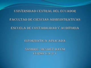 UNIVERSIDAD CENTRAL DEL ECUADORFACULTAD DE CIENCIAS ADMINISTRATIVASESCUELA DE CONTABILIDAD Y AUDITORIAINFORMATICA APLICADANOMBRE: MENDEZ DAYSICURSO: CA 3-1 