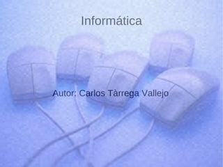 Informática Autor: Carlos Tàrrega Vallejo 
