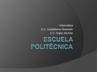 Informática
C.C. Castellanos Quevedo
C.C. Cojón Súchite
 