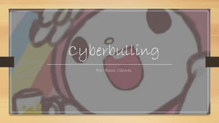 Cyberbulling
Por: Rocío Cáceres
 