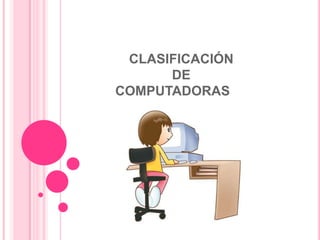 CLASIFICACIÓN DE               COMPUTADORAS 
