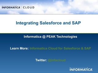  Integrating Salesforce and SAP


        Informatica @ PEAK Technologies


Learn More: Informatica Cloud for Salesforce & SAP


               Twitter: @infacloud
 