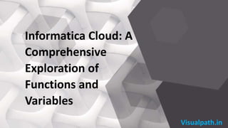 Visualpath.in
Informatica Cloud: A
Comprehensive
Exploration of
Functions and
Variables
 
