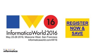 REGISTER
NOW &
SAVE
May 23-26 2016, Moscone West, San Francisco
Informaticaworld.com/IW16
 