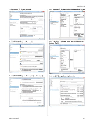 Informática
Degrau Cultural 71
Guia ARQUIVO / Opções / Idioma
Guia ARQUIVO / Opções / Avançado
Guia ARQUIVO / Opções / Avançado (continuação)
Guia ARQUIVO / Opções / Personalizar Faixa de Opções
Guia ARQUIVO / Opções / Barra de Ferramentas de
Acesso Rápido
Guia ARQUIVO / Opções / Suplementos
 
