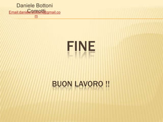 FINE
BUON LAVORO !!
Daniele Bottoni
ComottiEmail:daniele.bottoni@gmail.co
m
 