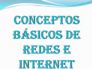 CONCEPTOS BÁSICOS DE  REDES E INTERNET 
