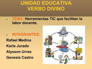 UNIDAD EDUCATIVA
          VERBO DIVINO
   TEMA: Herramientas TIC que facilitan la
    labor docente.


   INTEGRANTES:
...
