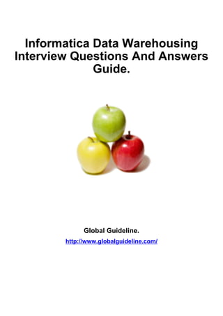 Informatica Data Warehousing
Interview Questions And Answers
Guide.
Global Guideline.
http://www.globalguideline.com/
 