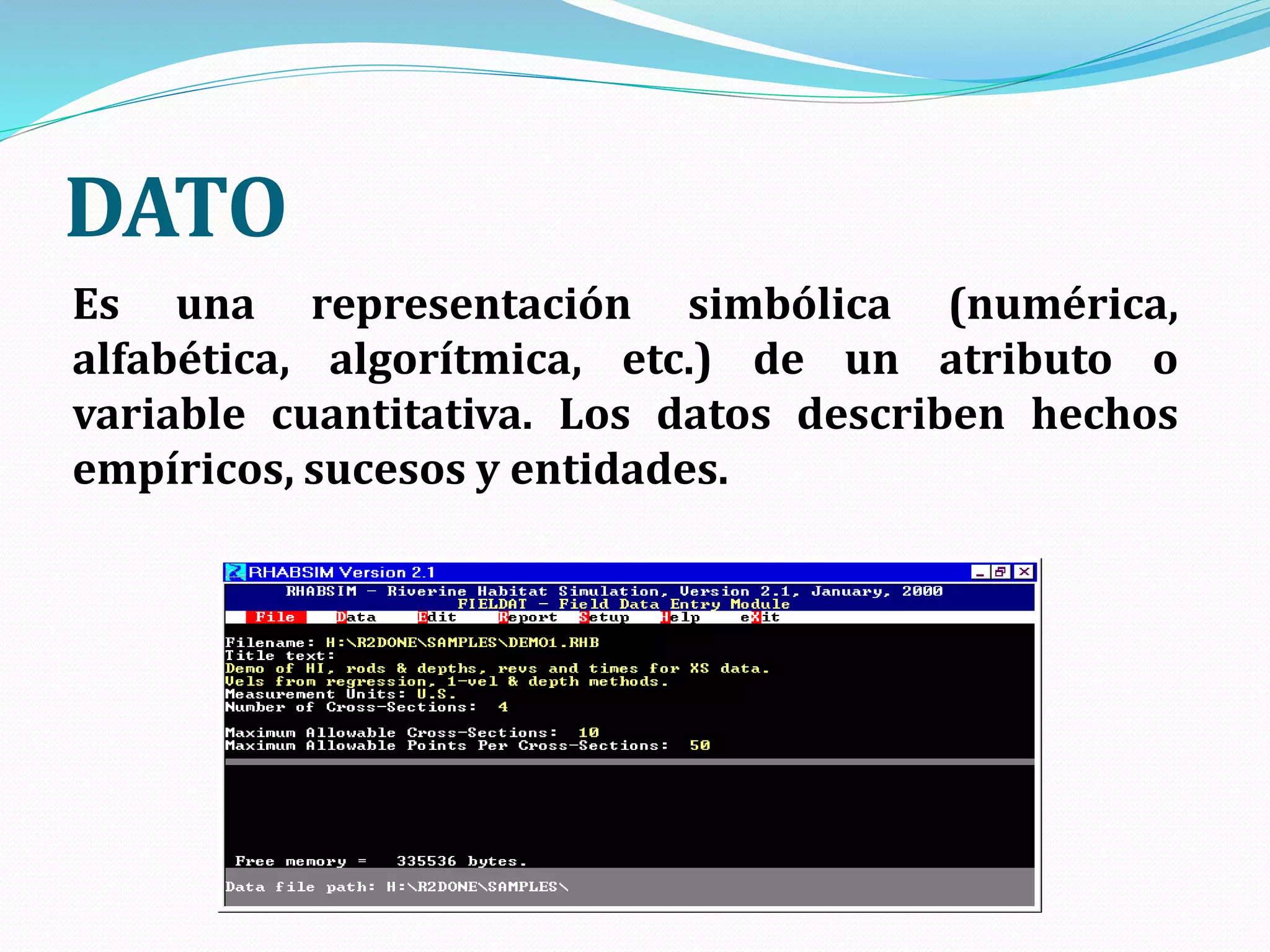 DATO
Es una representación simbólica (numérica,
alfabética, algorítmica, etc.) de un atributo o
variable cuantitativa. Los datos describen hechos
empíricos, sucesos y entidades.