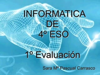 INFORMATICA DE  4º ESO 1º Evaluación Sara Mª Pascual Carrasco   