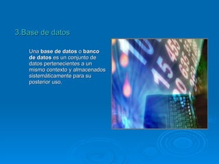 3.Base de datos Una  base de datos  o  banco de datos  es un conjunto de datos pertenecientes a un mismo contexto y almacenados sistemáticamente para su posterior uso.  