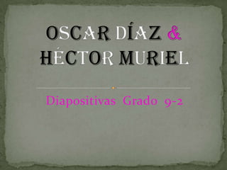 Diapositivas  Grado  9-2 Oscar Díaz&Héctor muriel 