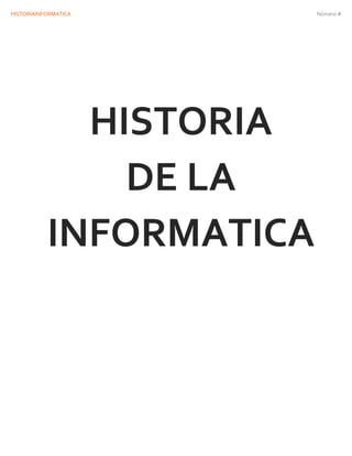 HISTORIAINFORMATICA      Número #




             HISTORIA
               DE LA
           INFORMATICA
 