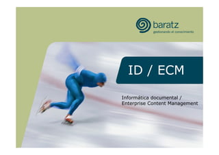 ID / ECM
Informática documental /
Enterprise Content Management
 