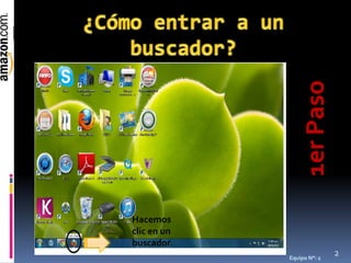 Hacemos
clic en un
buscador.
Equipo N°: 2
2
