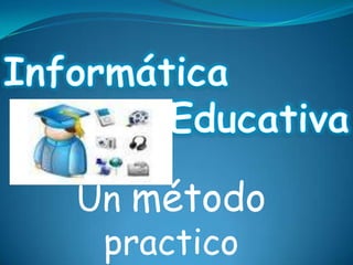 Informática  Educativa    Un método practico  