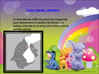 PLAZA RAFAEL URDANETA


En diciembre de 1888 esta plaza fue inaugurada
para conmemorar el natalicio del General, la
estatua colocada en el centro de la misma era de
tamaño natural.
 