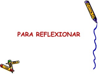 PARA REFLEXIONAR 