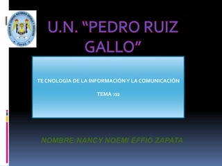 NOMBRE:NANCY NOEMI EFFIO ZAPATA
TE CNOLOGIA DE LA INFORMACIÓNY LA COMUNICACIÓN
TEMA :02
 