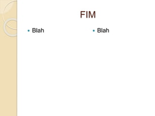 FIM
 Blah  Blah
 