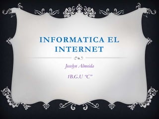 INFORMATICA EL
INTERNET
Joselyn Almeida
1B.G.U “C”
 