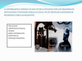 LA INFORMARTICA FORENCE ES UNA TECNICA UTILIZADA POR LOS USUSARIOS DE
INTITUCIONES Y ENTIDADES PUBLICAS CON EL FIN DE PROT...