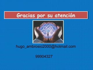 Gracias por su atenciónGracias por su atención
99904327
hugo_ambrosio2000@hotmail.com
 