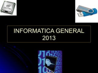 INFORMATICA GENERALINFORMATICA GENERAL
20132013
 